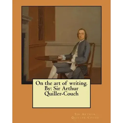 On the art of writing. By: Sir Arthur Quiller-Couch