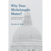 Why Does Michelangelo Matter?: A Historian's Questions about the Visual Arts