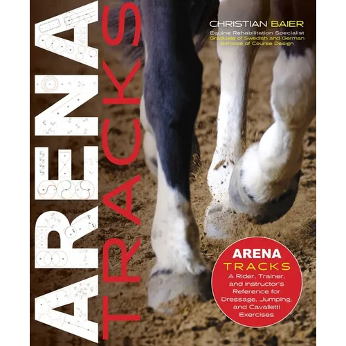 Arena Tracks: The Rider, Trainer, and Instructor's Reference for Dressage, Jumping, and Cavalletti Exercises