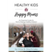 Healthy Kids Happy Moms: An Essential Guide for Moms Raising Healthy Children