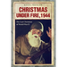 Christmas under Fire, 1944: The Last Christmas of World War II