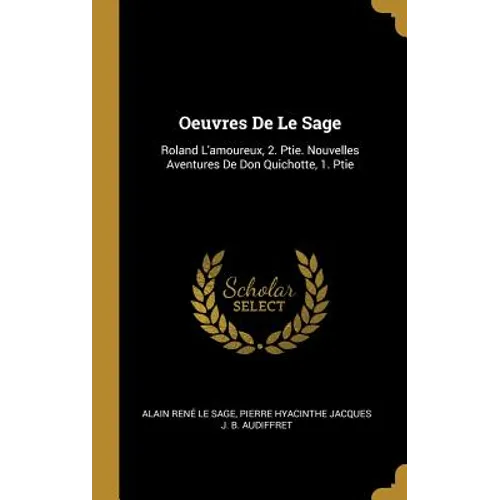 Oeuvres De Le Sage: Roland L'amoureux, 2. Ptie. Nouvelles Aventures De Don Quichotte, 1. Ptie