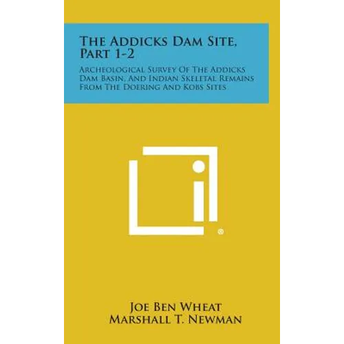 The Addicks Dam Site, Part 1-2: Archeological Survey Of The Addicks Dam Basin, And Indian Skeletal Remains From The Doering And Kobs Sites