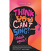 Think you can't sing? Think again!: How to find the voice you never thought you'd have