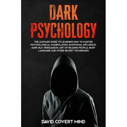 Dark Psychology: The Ultimate Guide To Learning How To Master Psychological Manipulation, Emotional Influence, Dark NLP, Persuasion, Ar