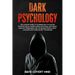 Dark Psychology: The Ultimate Guide To Learning How To Master Psychological Manipulation, Emotional Influence, Dark NLP, Persuasion, Ar