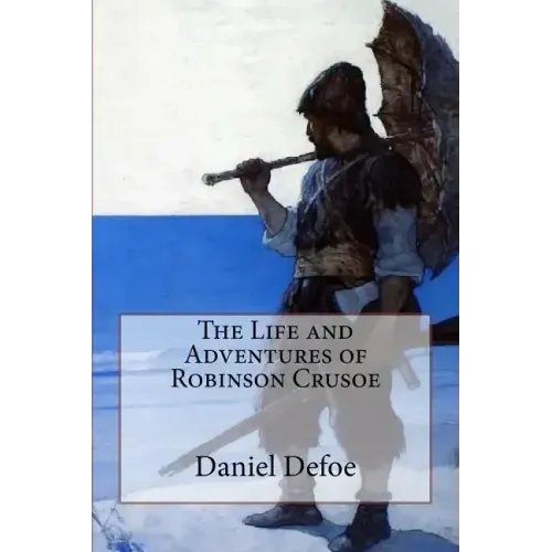The Life and Adventures of Robinson Crusoe Daniel Defoe