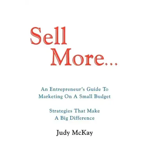 Sell More: An Entrepreneur's Guide to Marketing on a Small Budget Strategies That Make a Big Difference