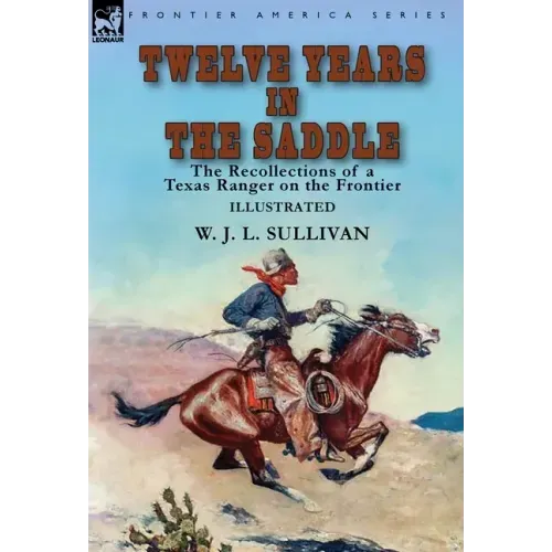 Twelve Years in the Saddle: the Recollections of a Texas Ranger on the Frontier