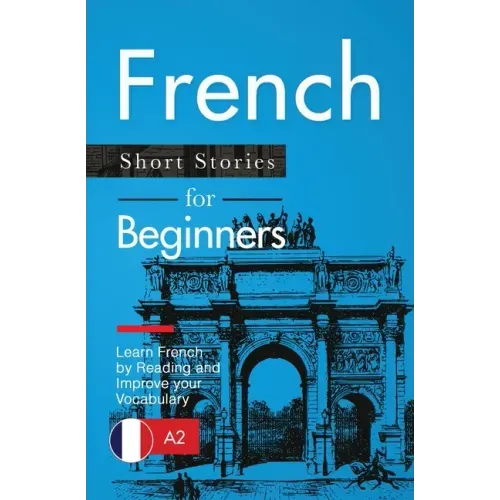 French Short Stories for Beginners: Learn French by Reading and Improve Your Vocabulary