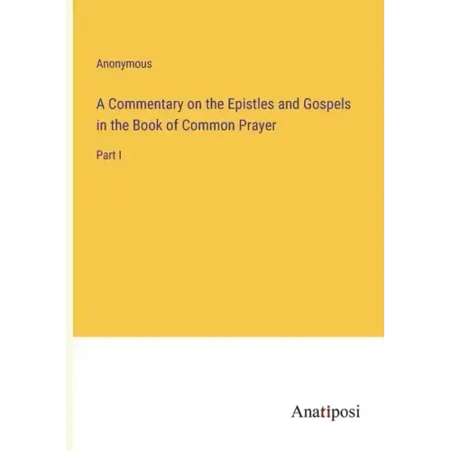 A Commentary on the Epistles and Gospels in the Book of Common Prayer: Part I