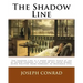 The Shadow Line. By: Joseph Conrad: The Shadow-Line is a short novel based at sea by Joseph Conrad; it is one of his later works, being wri