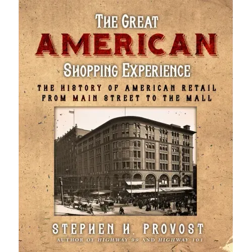 The Great American Shopping Experience: The History of American Retail from Main Street to the Mall
