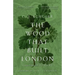 The Wood That Built London: A Human History of the Great North Wood