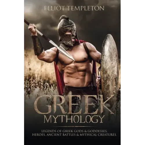 Greek Mythology: Legends of Greek Gods & Goddesses, Heroes, Ancient Battles & Mythical Creatures