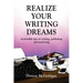 Realize Your Writing Dreams: Actionable Tips on Writing, Publishing and Marketing