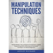 Manipulation Techniques: The Best Methods, Tricks, and Steps for Succesful Neuro-Linguistic Programming (NLP), Influencing and Persuasion Techn