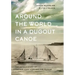 Around the World in a Dugout Canoe: The Untold Story of Captain John Voss and the Tilikum