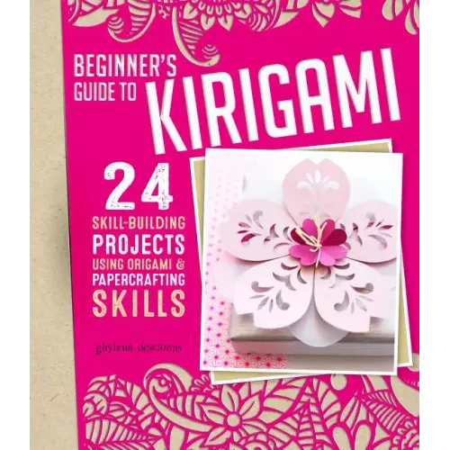 Beginner's Guide to Kirigami: 24 Skill-Building Projects Using Origami & Papercrafting Skills