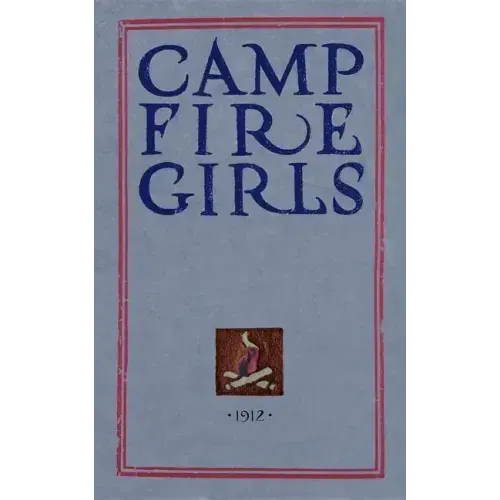 Camp Fire Girls: The Original Manual of 1912