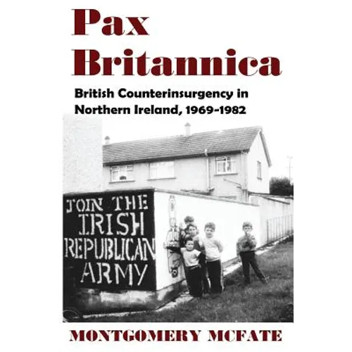 Pax Britannica: British Counterinsurgency In Northern Ireland, 1969-1982