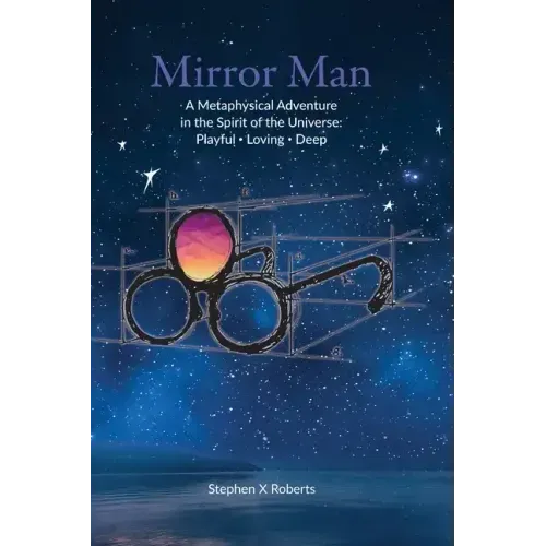 Mirror Man: A Metaphysical Adventure in the Spirit of the Universe: Playful Loving Deep