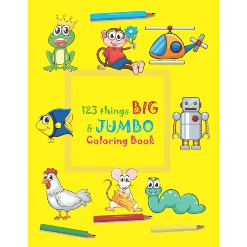 123 things BIG & JUMBO Coloring Book: 123 Coloring Pages!!, Easy, LARGE, GIANT beautiful Pictures Coloring Books for Toddlers, Kids Ages 3-8