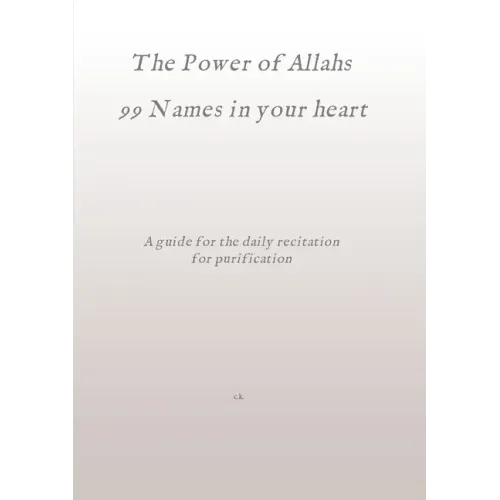 The Power of Allahs 99 Names in your heart: A guide for the daily recitation for purification