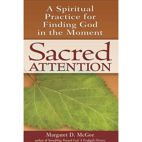 Sacred Attention: A Spiritual Practice for Finding God in the Moment