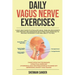 Daily Vagus Nerve Exercises: A Self-Help Guide to Stimulate Vagal Tone, Relieve Anxiety and Prevent Inflammation with Practical Exercises to Releas
