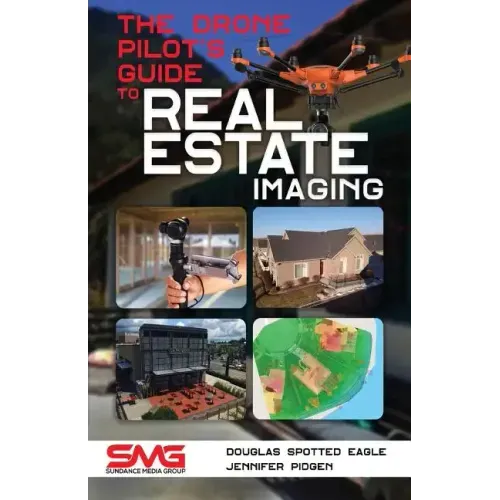 The Drone Pilot's Guide to Real Estate Imaging: Using Drones for Real Estate Photography and Video