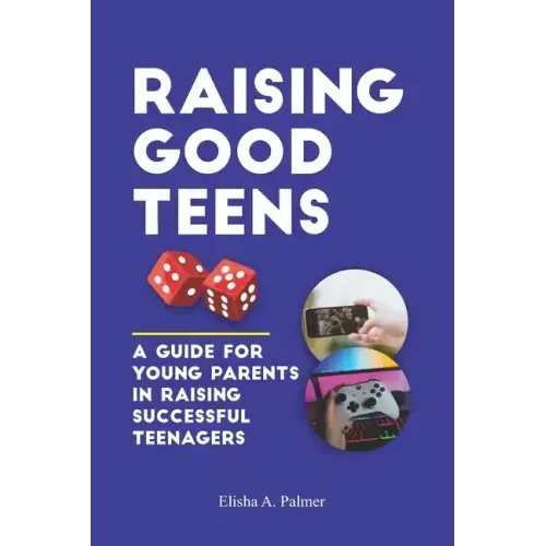 Raising Good Teens: A Guide For Young Parents In Raising Successful Teenagers