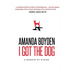 I Got the Dog: A Memoir of Rising