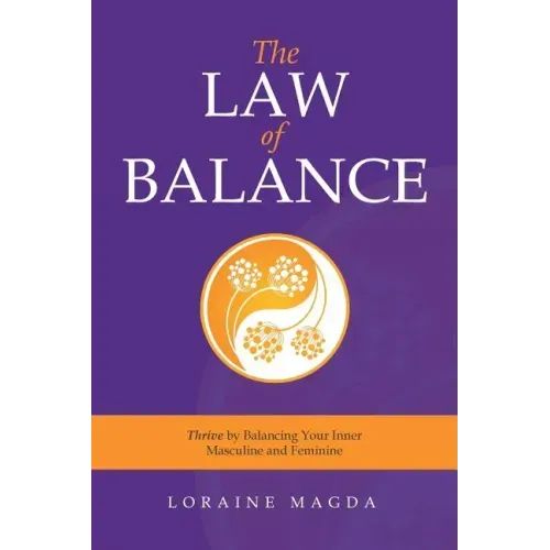 The Law of Balance: Thrive by Balancing Your Inner Masculine and Feminine