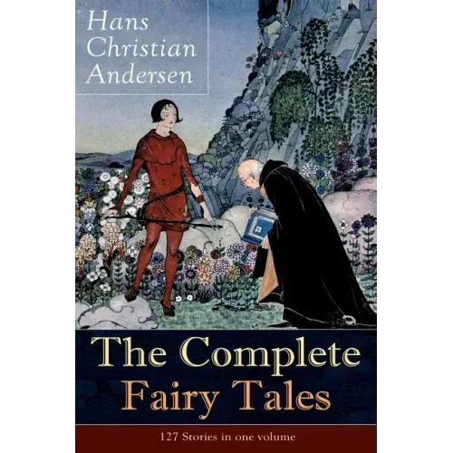 The Complete Fairy Tales of Hans Christian Andersen: 127 Stories in one volume: Including The Little Mermaid, The Snow Queen, The Ugly Duckling, The N