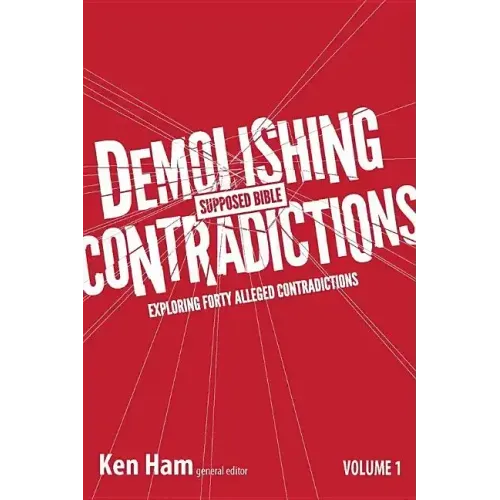 Demolishing Supposed Bible Contradictions, Volume 1: Exploring Forty Alleged Contradictions