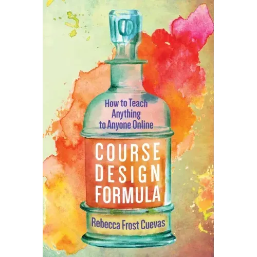 Course Design Formula: How to Teach Anything to Anyone Online