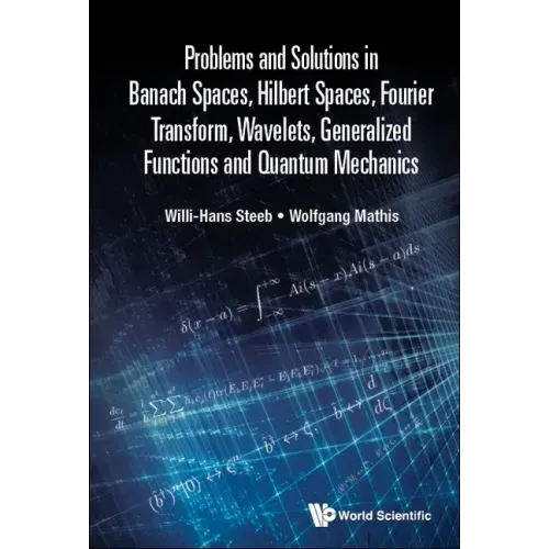 Problems and Solutions in Banach Spaces, Hilbert Spaces, Fourier Transform, Wavelets, Generalized Functions and Quantum Mechanics