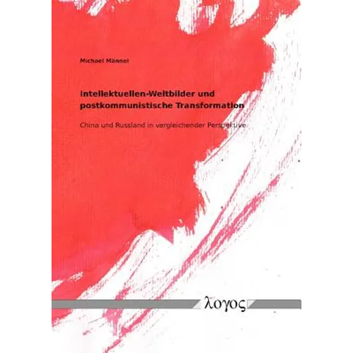 Intellektuellen-Weltbilder Und Postkommunistische Transformation: China Und Russland in Vergleichender Perspektive