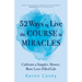 52 Ways to Live the Course in Miracles: Cultivate a Simpler, Slower, More Love-Filled Life (Affirmations, Meditations, Spirituality, Sobriety)