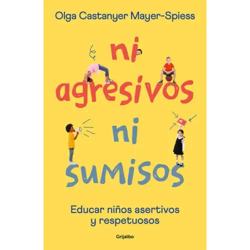 Ni Agresivos Ni Sumisos. Educar Niños Asertivos Y Respetuosos / Neither Aggressive Nor Submissive