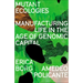 Mutant Ecologies: Manufacturing Life in the Age of Genomic Capital