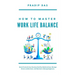 How To Master Work Life Balance: Boost Productivity, Develop Healthy Relationships, Manage Stress and Burnout, and Maintain Lifelong Happiness.