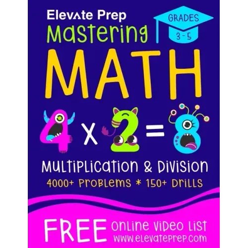Mastering Math Multiplication and Division: 4000+ Problems 150+ Drills Single, Double, Triple, and Quadruple Digit Multiplication and Division