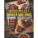 Wood Pellet Smoker And Grill Cookbook: The Wood Pellet Smoker & Grill Cookbook With 250 Mouthwatering Recipes For Beginners