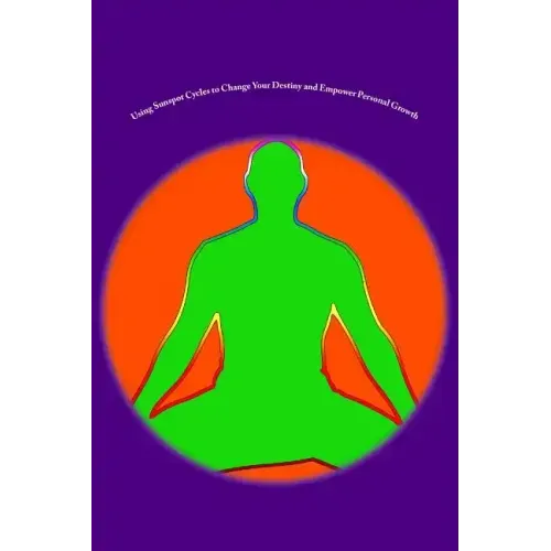 Using Sunspot Cycles to Change Your Destiny and Empower Personal Growth: Stories of Self Transformation and Personal Growth using Solar Sunspot Cycles