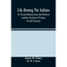 Life Among The Indians: Or, Personal Reminiscences And Historical Incidents Illustrative Of Indian Life And Character