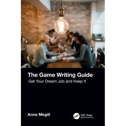 The Game Writing Guide: Get Your Dream Job and Keep It