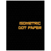 Isometric Dot Paper: Great For 3D Artwork, Graphs, Gaming & ETC. (Black Cover): It's easy to use & perfect bound