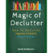 Magic of Declutter - How to Declutter, Organize, & Simply Your Life!